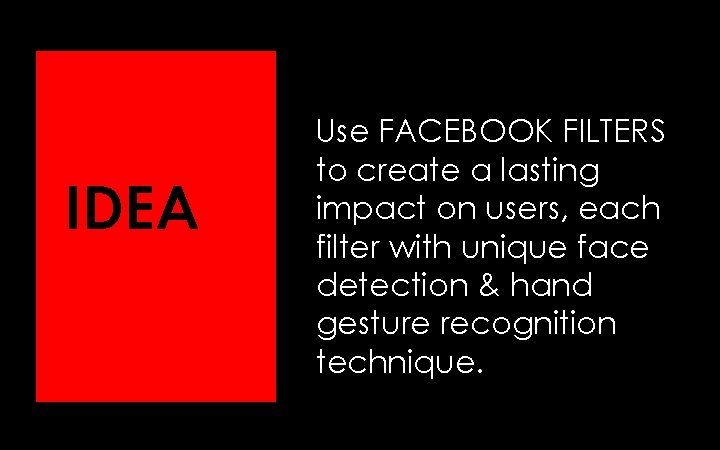 IDEA Use FACEBOOK FILTERS to create a lasting impact on users, each filter with