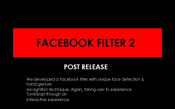 FACEBOOK FILTER 2 POST RELEASE We developed a Facebook filter with unique face detection