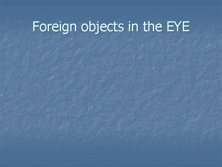Foreign objects in the EYE 