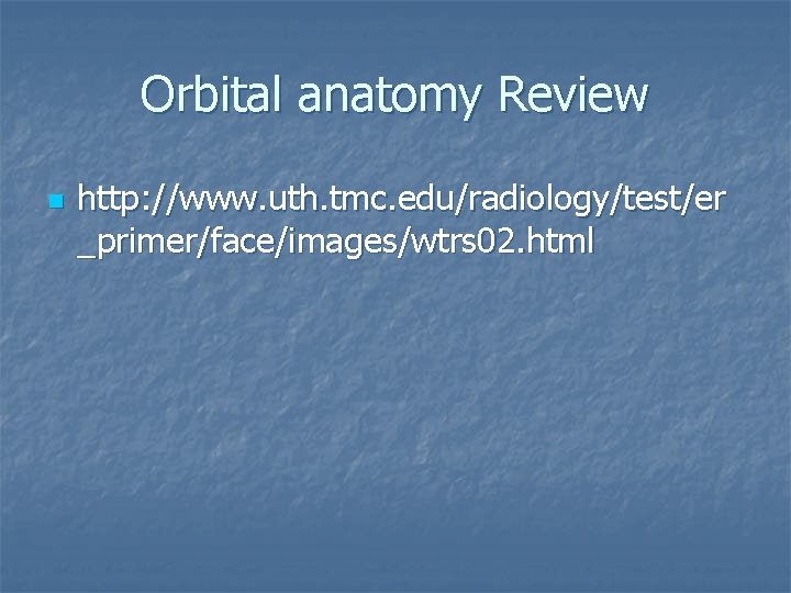 Orbital anatomy Review n http: //www. uth. tmc. edu/radiology/test/er _primer/face/images/wtrs 02. html 