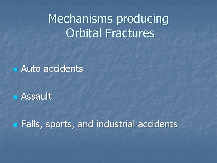 Mechanisms producing Orbital Fractures n Auto accidents n Assault n Falls, sports, and industrial