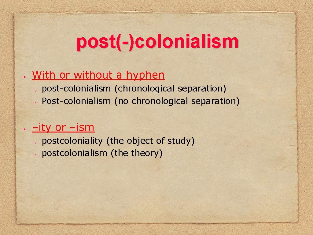 post(-)colonialism § With or without a hyphen o o § post-colonialism (chronological separation) Post-colonialism