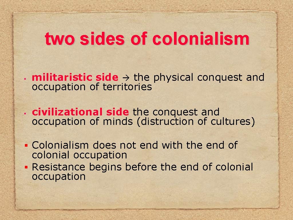two sides of colonialism § § militaristic side the physical conquest and occupation of