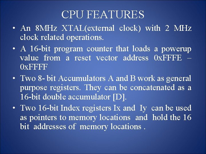 CPU FEATURES • An 8 MHz XTAL(external clock) with 2 MHz clock related operations.