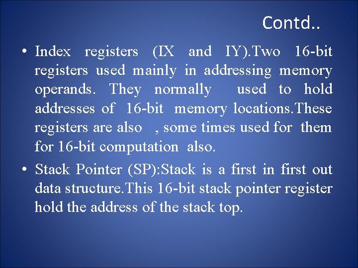 Contd. . • Index registers (IX and IY). Two 16 -bit registers used mainly