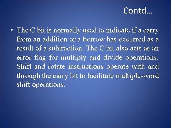 Contd… • The C bit is normally used to indicate if a carry from