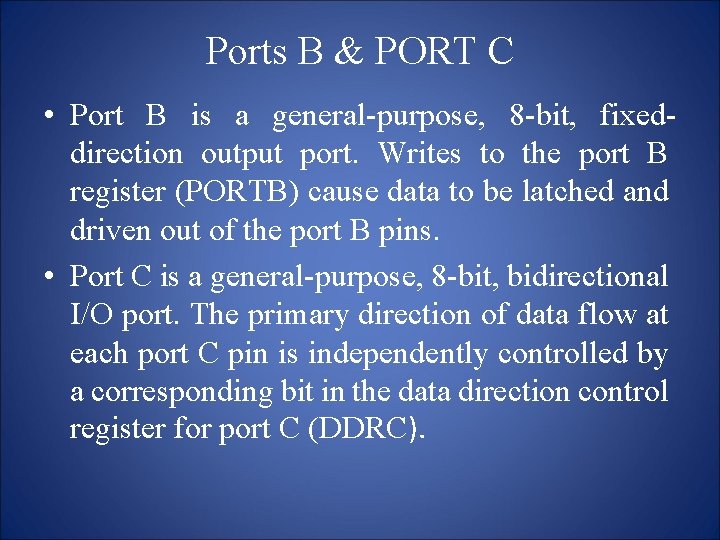 Ports B & PORT C • Port B is a general-purpose, 8 -bit, fixeddirection