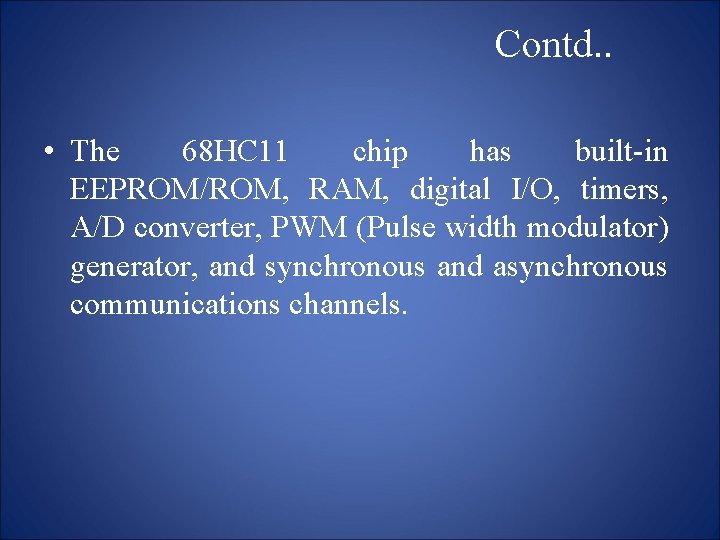 Contd. . • The 68 HC 11 chip has built-in EEPROM/ROM, RAM, digital I/O,