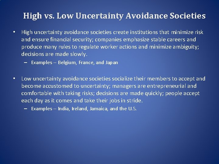 High vs. Low Uncertainty Avoidance Societies • High uncertainty avoidance societies create institutions that