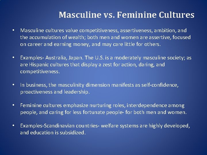 Masculine vs. Feminine Cultures • Masculine cultures value competitiveness, assertiveness, ambition, and the accumulation