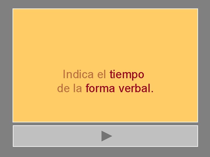 Indica el tiempo de la forma verbal. 