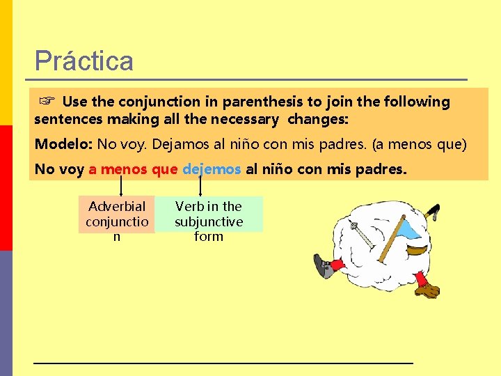 Práctica ☞ Use the conjunction in parenthesis to join the following sentences making all