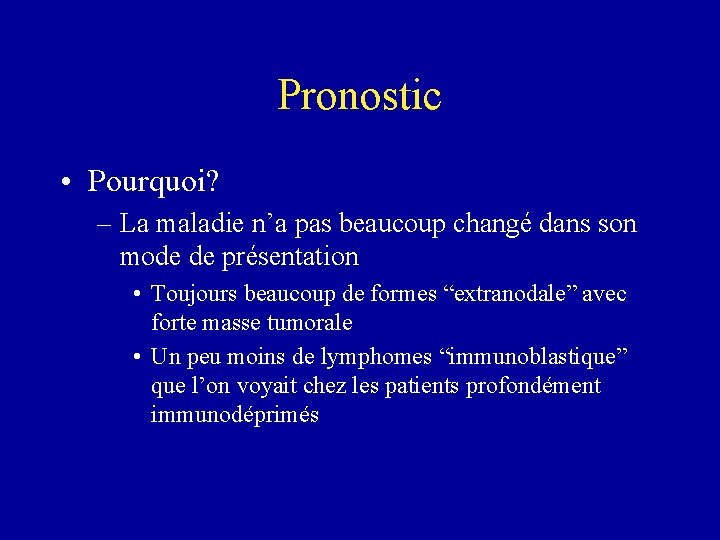 Pronostic • Pourquoi? – La maladie n’a pas beaucoup changé dans son mode de