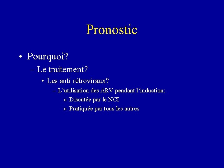 Pronostic • Pourquoi? – Le traitement? • Les anti rétroviraux? – L’utilisation des ARV