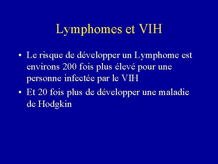 Lymphomes et VIH • Le risque de développer un Lymphome est environs 200 fois