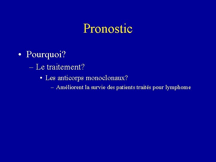 Pronostic • Pourquoi? – Le traitement? • Les anticorps monoclonaux? – Améliorent la survie