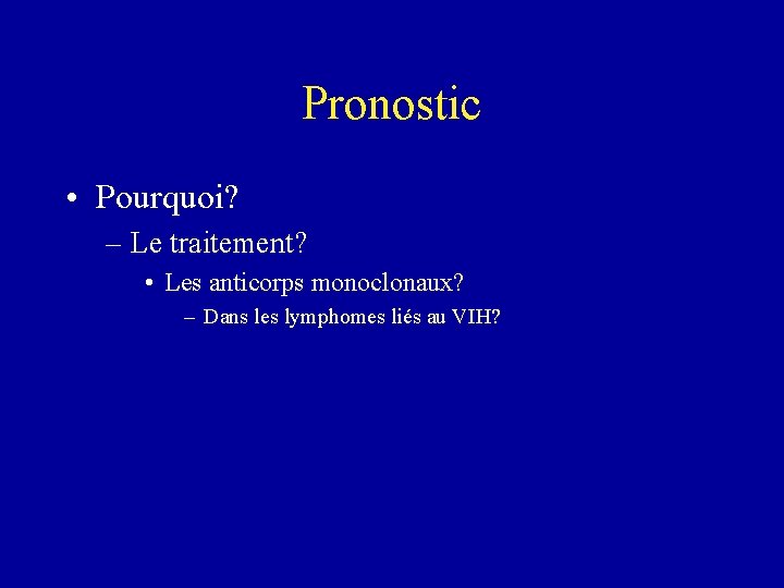 Pronostic • Pourquoi? – Le traitement? • Les anticorps monoclonaux? – Dans les lymphomes