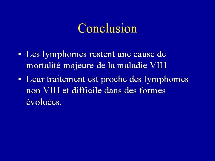 Conclusion • Les lymphomes restent une cause de mortalité majeure de la maladie VIH