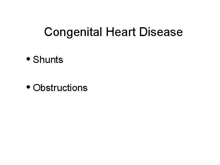 Congenital Heart Disease • Shunts • Obstructions 