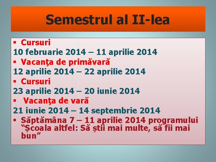 Semestrul al II-lea § Cursuri 10 februarie 2014 – 11 aprilie 2014 § Vacanţa