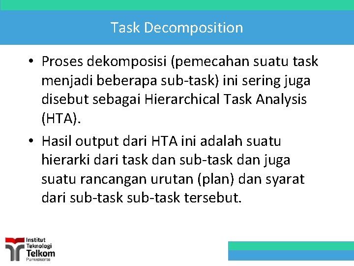 Task Decomposition • Proses dekomposisi (pemecahan suatu task menjadi beberapa sub-task) ini sering juga
