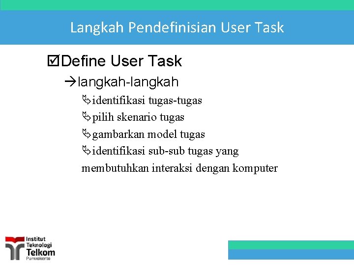 Langkah Pendefinisian User Task þDefine User Task àlangkah-langkah Äidentifikasi tugas-tugas Äpilih skenario tugas Ägambarkan