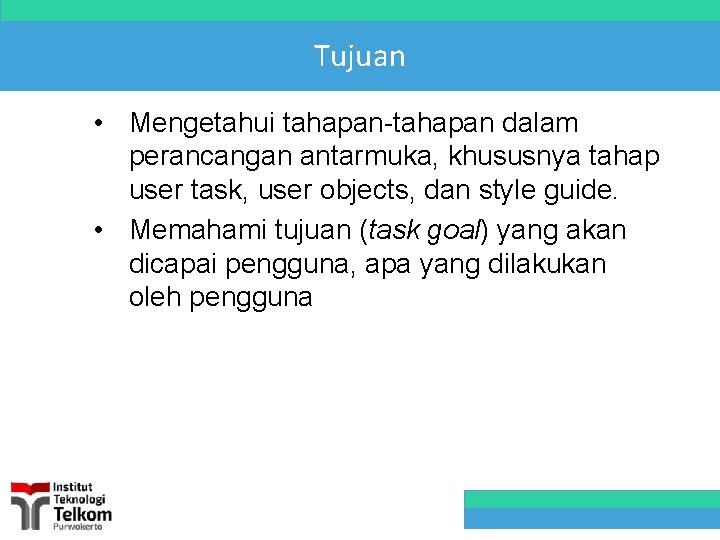 Tujuan • Mengetahui tahapan-tahapan dalam perancangan antarmuka, khususnya tahap user task, user objects, dan