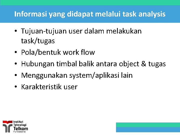 Informasi yang didapat melalui task analysis • Tujuan-tujuan user dalam melakukan task/tugas • Pola/bentuk