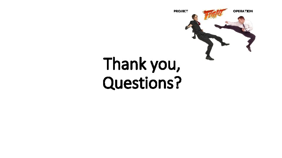 PROJECT Thank you, Questions? OPERATION 