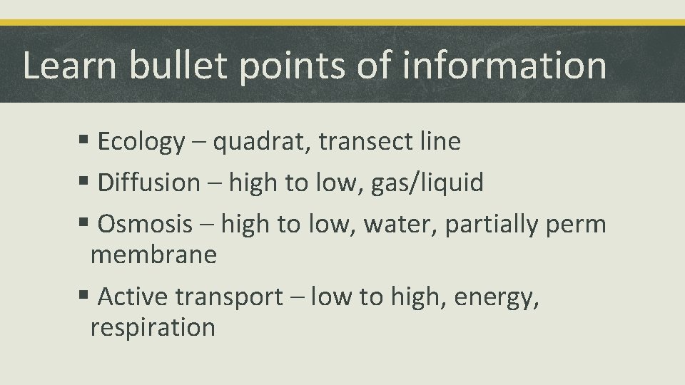 Learn bullet points of information § Ecology – quadrat, transect line § Diffusion –