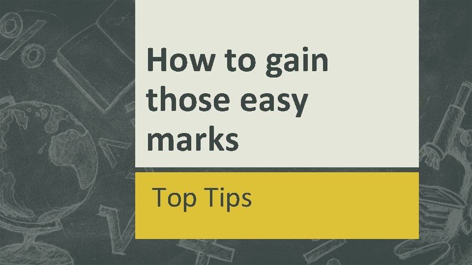 How to gain those easy marks Top Tips 