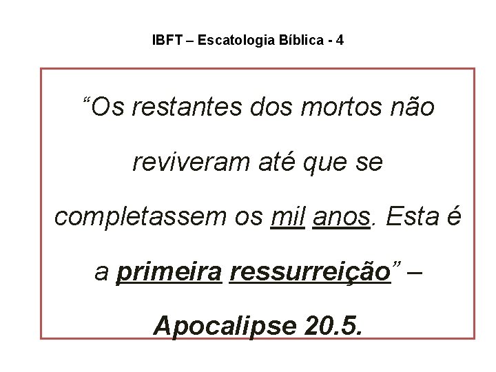 IBFT – Escatologia Bíblica - 4 “Os restantes dos mortos não reviveram até que IBFT – Escatologia Bíblica - 4 “Os restantes dos mortos não reviveram até que
