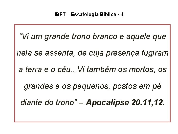 IBFT – Escatologia Bíblica - 4 “Vi um grande trono branco e aquele que IBFT – Escatologia Bíblica - 4 “Vi um grande trono branco e aquele que
