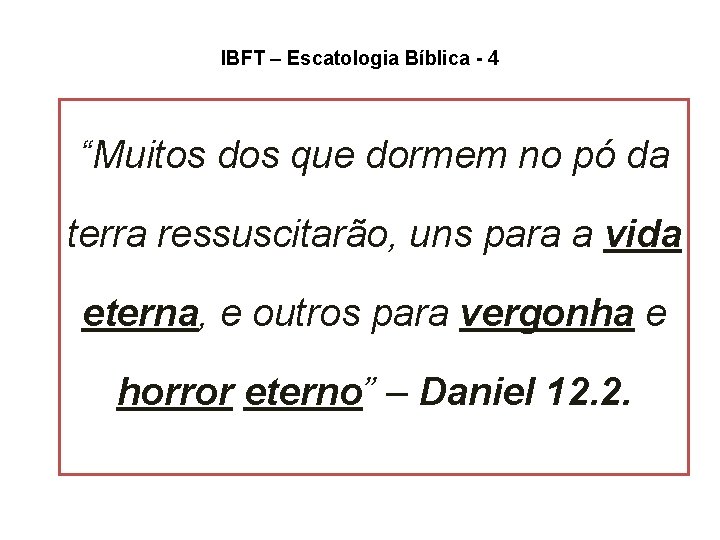 IBFT – Escatologia Bíblica - 4 “Muitos dos que dormem no pó da terra IBFT – Escatologia Bíblica - 4 “Muitos dos que dormem no pó da terra