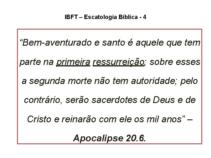 IBFT – Escatologia Bíblica - 4 “Bem-aventurado e santo é aquele que tem parte IBFT – Escatologia Bíblica - 4 “Bem-aventurado e santo é aquele que tem parte