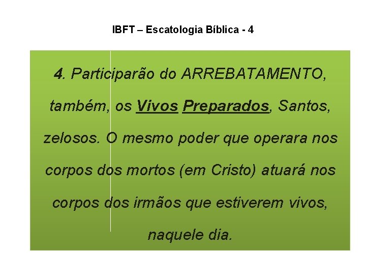 IBFT – Escatologia Bíblica - 4 4. Participarão do ARREBATAMENTO, também, os Vivos Preparados, IBFT – Escatologia Bíblica - 4 4. Participarão do ARREBATAMENTO, também, os Vivos Preparados,