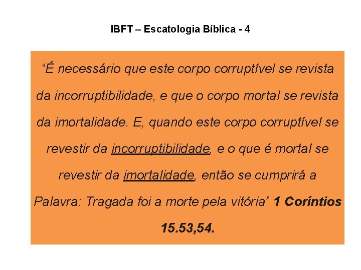 IBFT – Escatologia Bíblica - 4 “É necessário que este corpo corruptível se revista IBFT – Escatologia Bíblica - 4 “É necessário que este corpo corruptível se revista