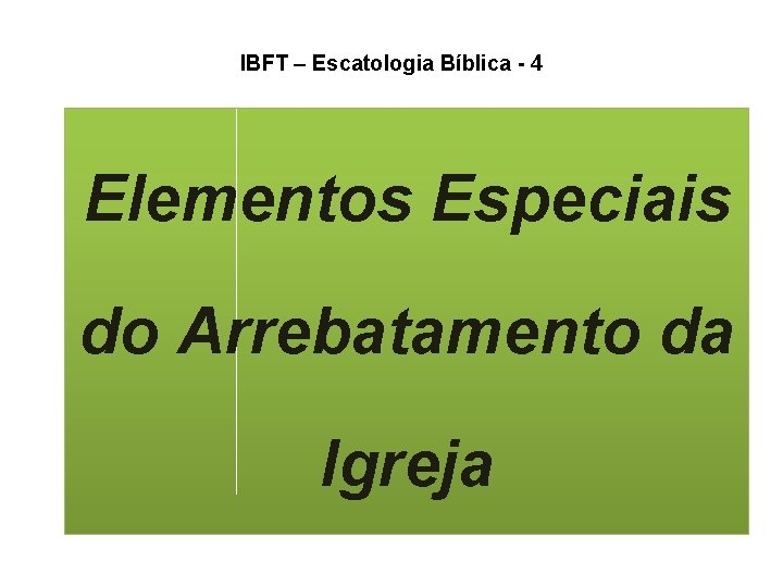 IBFT – Escatologia Bíblica - 4 Elementos Especiais do Arrebatamento da Igreja IBFT – Escatologia Bíblica - 4 Elementos Especiais do Arrebatamento da Igreja