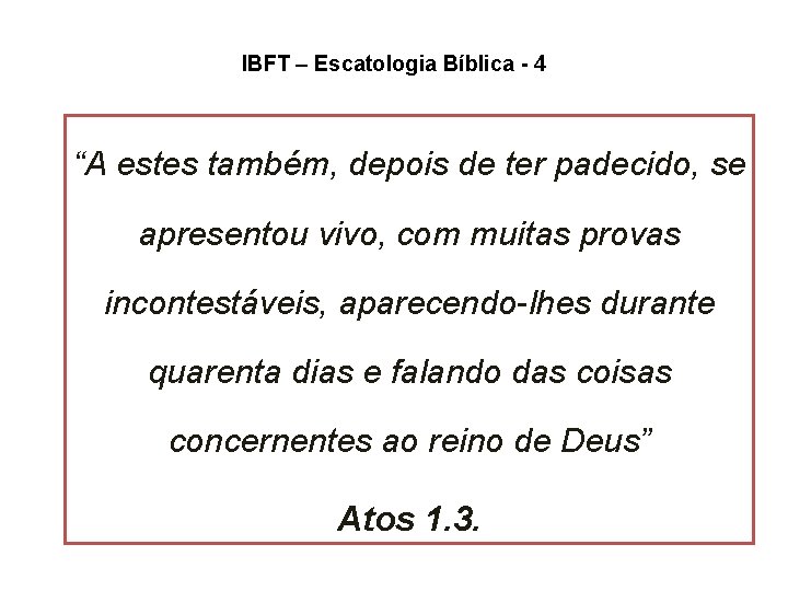 IBFT – Escatologia Bíblica - 4 “A estes também, depois de ter padecido, se IBFT – Escatologia Bíblica - 4 “A estes também, depois de ter padecido, se