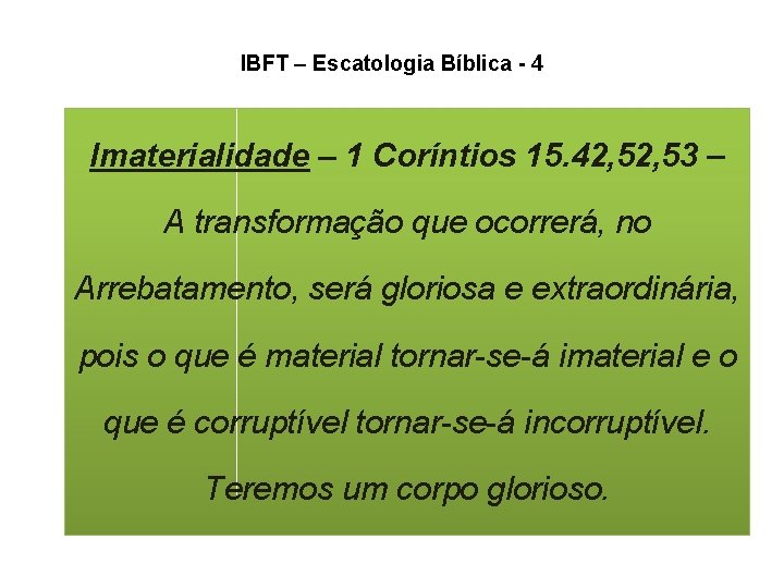 IBFT – Escatologia Bíblica - 4 Imaterialidade – 1 Coríntios 15. 42, 53 – IBFT – Escatologia Bíblica - 4 Imaterialidade – 1 Coríntios 15. 42, 53 –