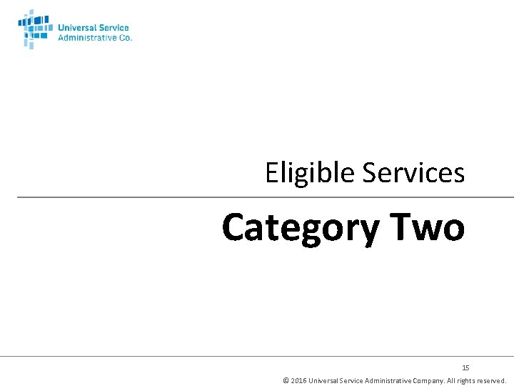 Eligible Services Category Two 15 © 2016 Universal Service Administrative Company. All rights reserved.