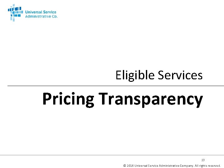Eligible Services Pricing Transparency 23 © 2016 Universal Service Administrative Company. All rights reserved.