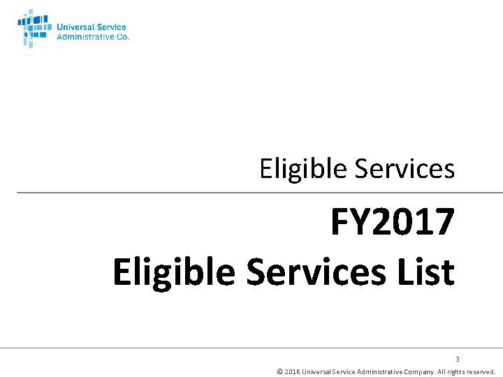 Eligible Services FY 2017 Eligible Services List 3 © 2016 Universal Service Administrative Company.