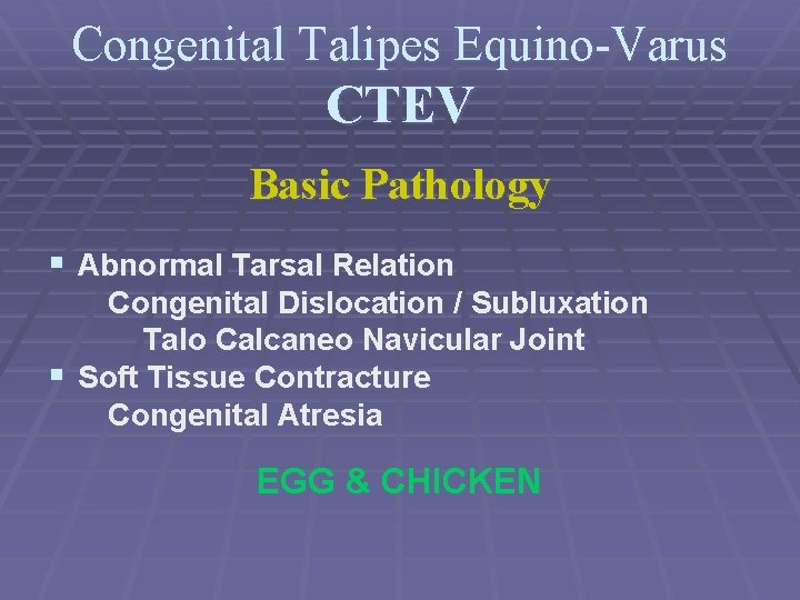 Congenital Talipes Equino-Varus CTEV Basic Pathology § Abnormal Tarsal Relation Congenital Dislocation / Subluxation