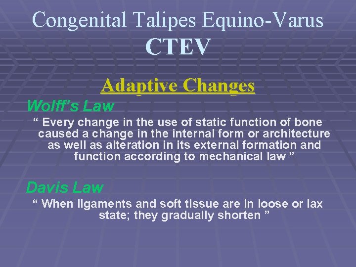 Congenital Talipes Equino-Varus CTEV Adaptive Changes Wolff’s Law “ Every change in the use