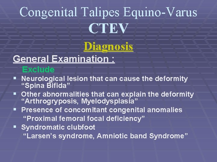 Congenital Talipes Equino-Varus CTEV Diagnosis General Examination : Exclude § Neurological lesion that can