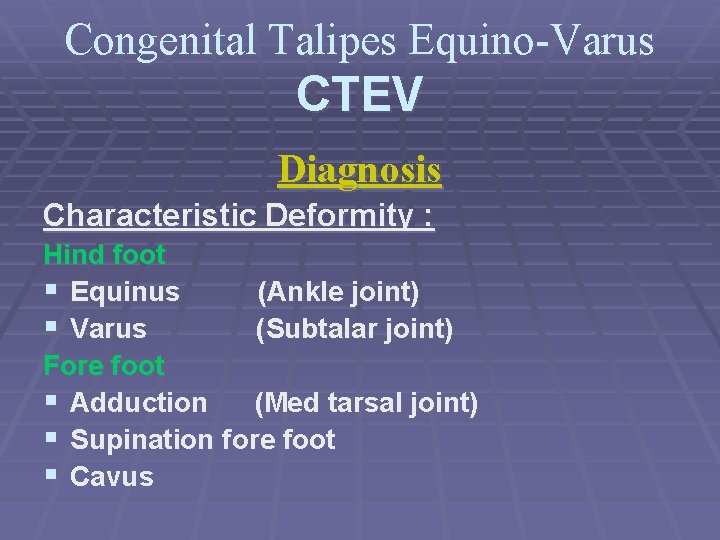 Congenital Talipes Equino-Varus CTEV Diagnosis Characteristic Deformity : Hind foot § Equinus (Ankle joint)