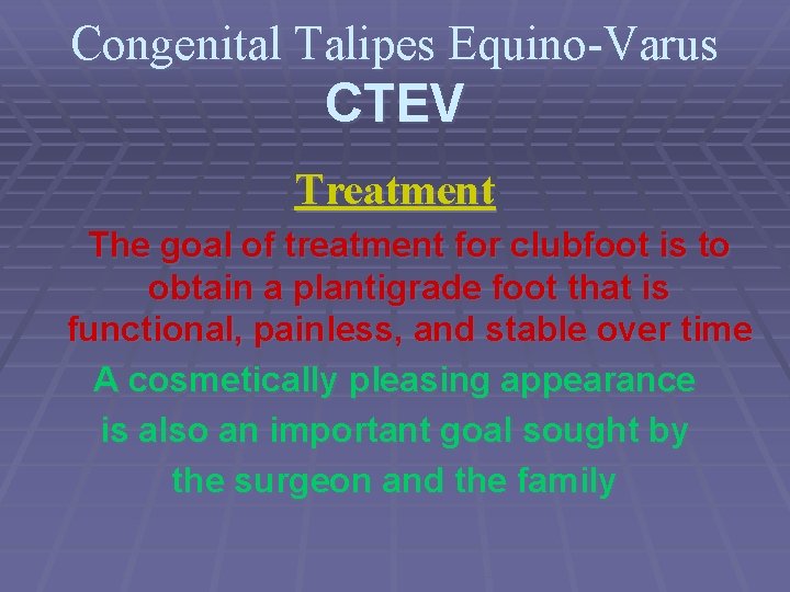 Congenital Talipes Equino-Varus CTEV Treatment The goal of treatment for clubfoot is to obtain