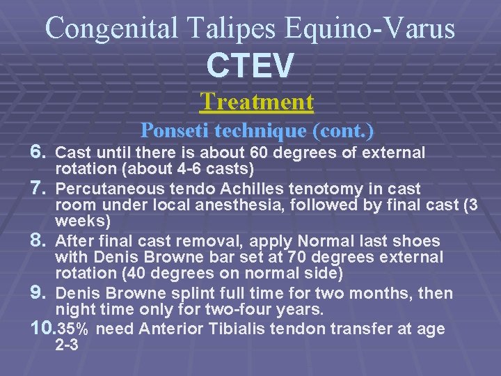 Congenital Talipes Equino-Varus CTEV Treatment Ponseti technique (cont. ) 6. Cast until there is