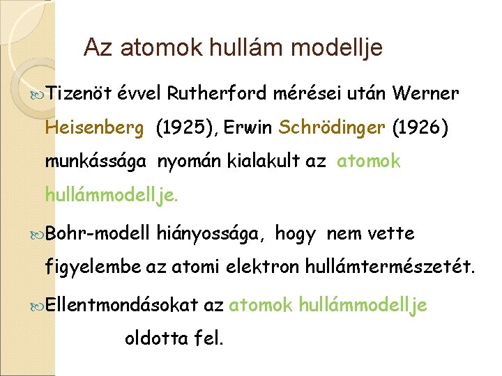 Az atomok hullám modellje Tizenöt évvel Rutherford mérései után Werner Heisenberg (1925), Erwin Schrödinger